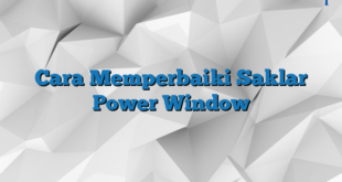 Cara Memperbaiki Saklar Power Window