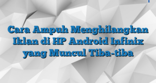 Cara Ampuh Menghilangkan Iklan di HP Android Infinix yang Muncul Tiba-tiba