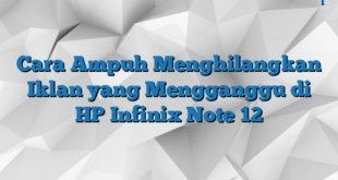 Cara Ampuh Menghilangkan Iklan yang Mengganggu di HP Infinix Note 12