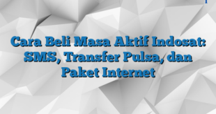 Cara Beli Masa Aktif Indosat: SMS, Transfer Pulsa, dan Paket Internet