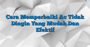 Cara Memperbaiki Ac Tidak Dingin Yang Mudah Dan Efektif