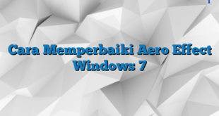 Cara Memperbaiki Aero Effect Windows 7