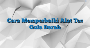 Cara Memperbaiki Alat Tes Gula Darah