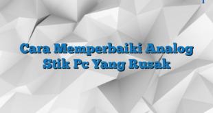 Cara Memperbaiki Analog Stik Pc Yang Rusak