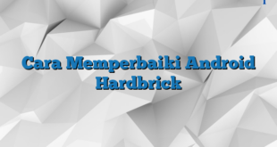 Cara Memperbaiki Android Hardbrick