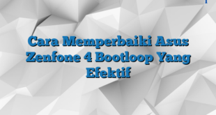 Cara Memperbaiki Asus Zenfone 4 Bootloop Yang Efektif