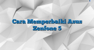 Cara Memperbaiki Asus Zenfone 5