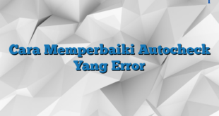 Cara Memperbaiki Autocheck Yang Error