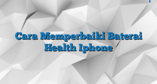 Cara Memperbaiki Baterai Health Iphone