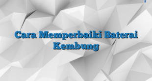 Cara Memperbaiki Baterai Kembung