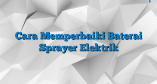 Cara Memperbaiki Baterai Sprayer Elektrik