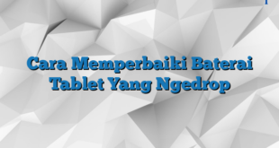 Cara Memperbaiki Baterai Tablet Yang Ngedrop