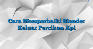 Cara Memperbaiki Blender Keluar Percikan Api