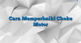 Cara Memperbaiki Choke Motor