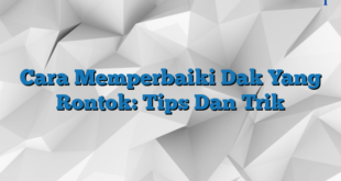 Cara Memperbaiki Dak Yang Rontok: Tips Dan Trik