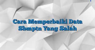 Cara Memperbaiki Data Sbmptn Yang Salah