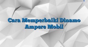 Cara Memperbaiki Dinamo Ampere Mobil