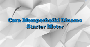 Cara Memperbaiki Dinamo Starter Motor