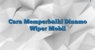 Cara Memperbaiki Dinamo Wiper Mobil