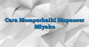 Cara Memperbaiki Dispenser Miyako