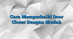 Cara Memperbaiki Door Closer Dengan Mudah