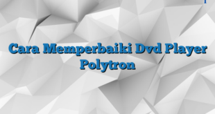 Cara Memperbaiki Dvd Player Polytron