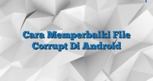 Cara Memperbaiki File Corrupt Di Android