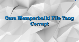 Cara Memperbaiki File Yang Corrupt