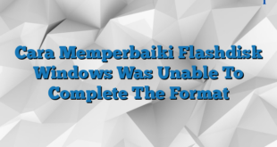 Cara Memperbaiki Flashdisk Windows Was Unable To Complete The Format