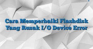 Cara Memperbaiki Flashdisk Yang Rusak I/O Device Error