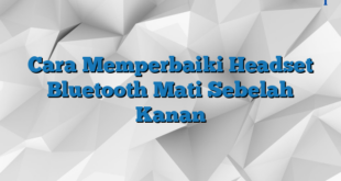 Cara Memperbaiki Headset Bluetooth Mati Sebelah Kanan