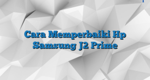 Cara Memperbaiki Hp Samsung J2 Prime