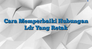 Cara Memperbaiki Hubungan Ldr Yang Retak