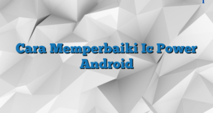 Cara Memperbaiki Ic Power Android