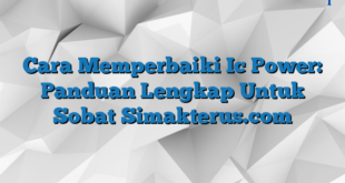 Cara Memperbaiki Ic Power: Panduan Lengkap Untuk Sobat Simakterus.com