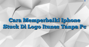 Cara Memperbaiki Iphone Stuck Di Logo Itunes Tanpa Pc