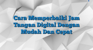 Cara Memperbaiki Jam Tangan Digital Dengan Mudah Dan Cepat