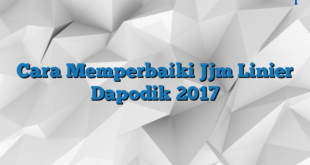 Cara Memperbaiki Jjm Linier Dapodik 2017