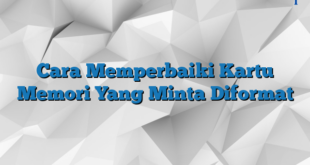 Cara Memperbaiki Kartu Memori Yang Minta Diformat