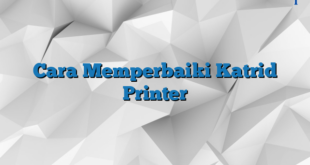 Cara Memperbaiki Katrid Printer