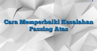 Cara Memperbaiki Kesalahan Passing Atas