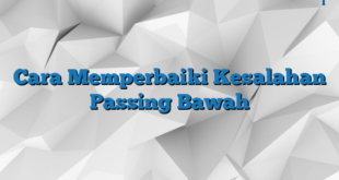 Cara Memperbaiki Kesalahan Passing Bawah