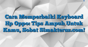 Cara Memperbaiki Keyboard Hp Oppo: Tips Ampuh Untuk Kamu, Sobat Simakterus.com!