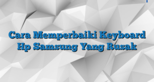 Cara Memperbaiki Keyboard Hp Samsung Yang Rusak