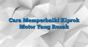 Cara Memperbaiki Kiprok Motor Yang Rusak