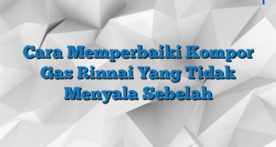 Cara Memperbaiki Kompor Gas Rinnai Yang Tidak Menyala Sebelah