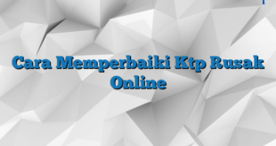 Cara Memperbaiki Ktp Rusak Online