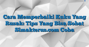 Cara Memperbaiki Kuku Yang Rusak: Tips Yang Bisa Sobat Simakterus.com Coba