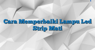 Cara Memperbaiki Lampu Led Strip Mati