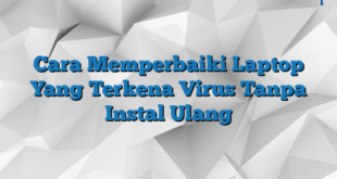 Cara Memperbaiki Laptop Yang Terkena Virus Tanpa Instal Ulang